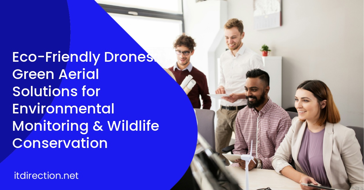 Eco-Friendly Drones: Green Aerial Solutions for Environmental Monitoring & Wildlife Conservation