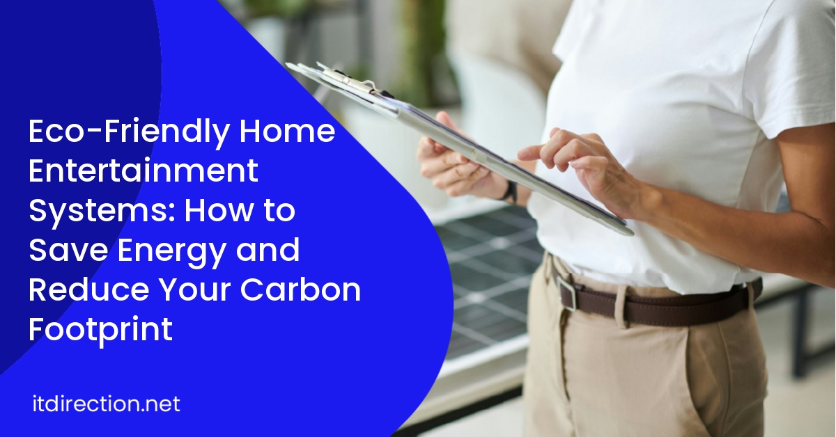 Eco-Friendly Home Entertainment Systems: How to Save Energy and Reduce Your Carbon Footprint