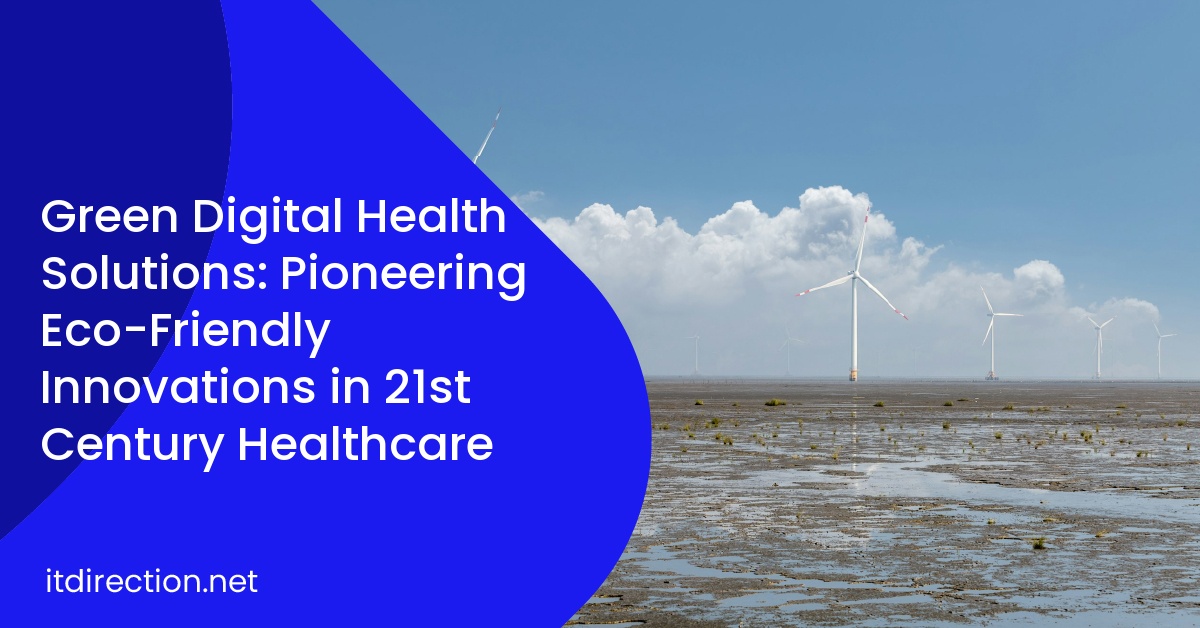 Green Digital Health Solutions: Pioneering Eco-Friendly Innovations in 21st Century Healthcare