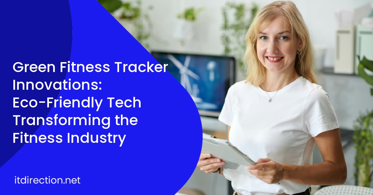 Green Fitness Tracker Innovations: Eco-Friendly Tech Transforming the Fitness Industry