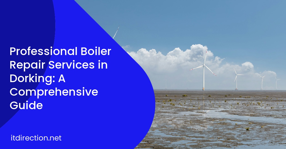 Professional Boiler Repair Services in Dorking: A Comprehensive Guide