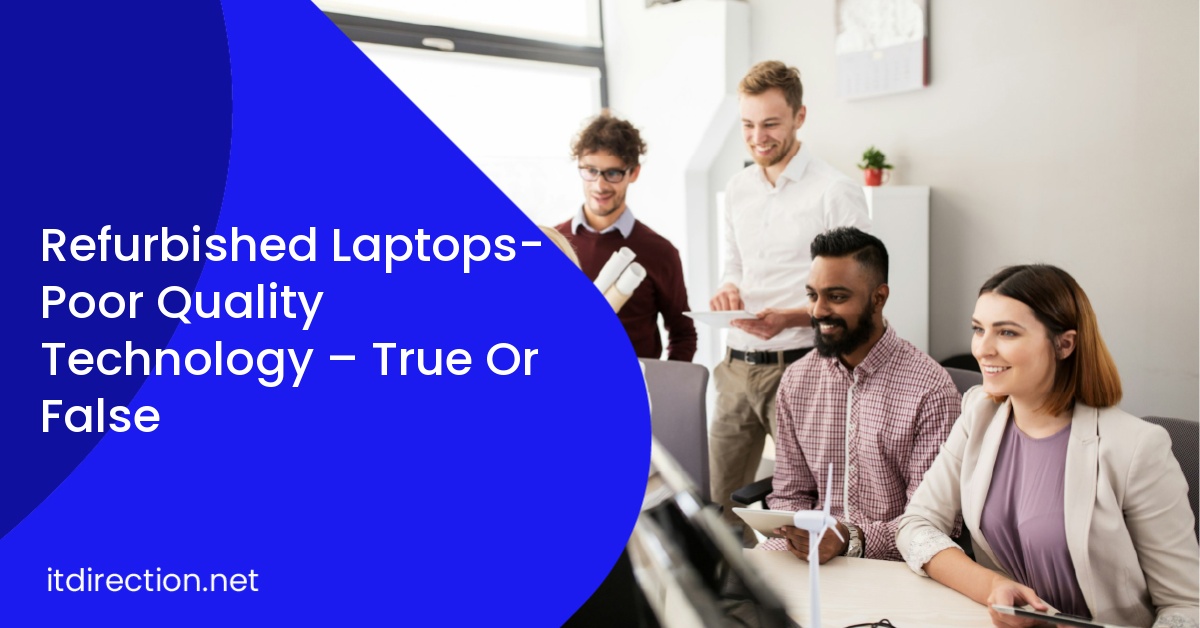 Refurbished Laptops- Poor Quality Technology – True Or False