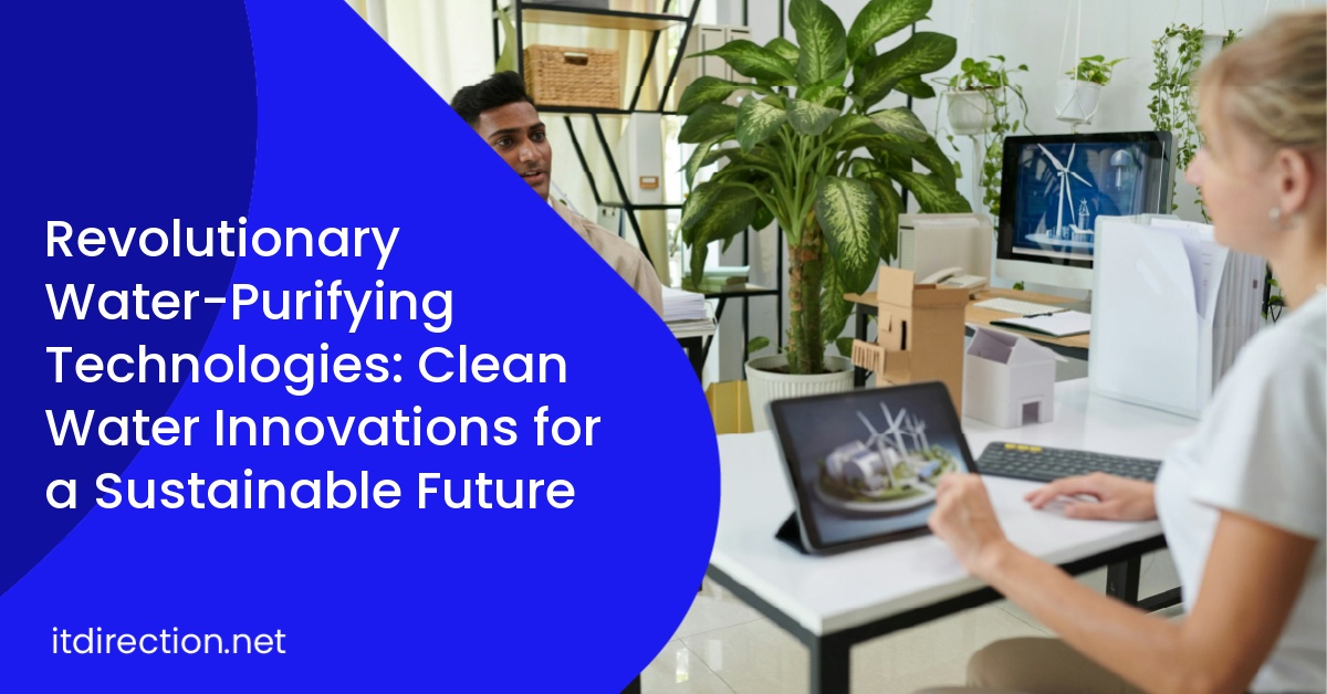 Revolutionary Water-Purifying Technologies: Clean Water Innovations for a Sustainable Future