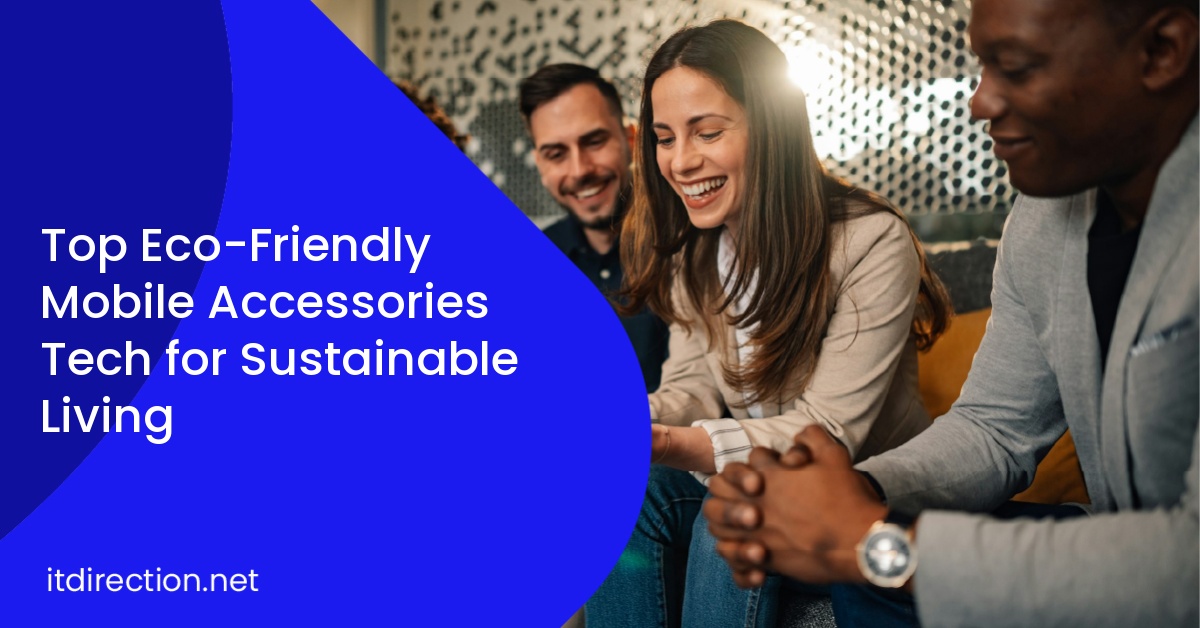 Top Eco-Friendly Mobile Accessories Tech for Sustainable Living