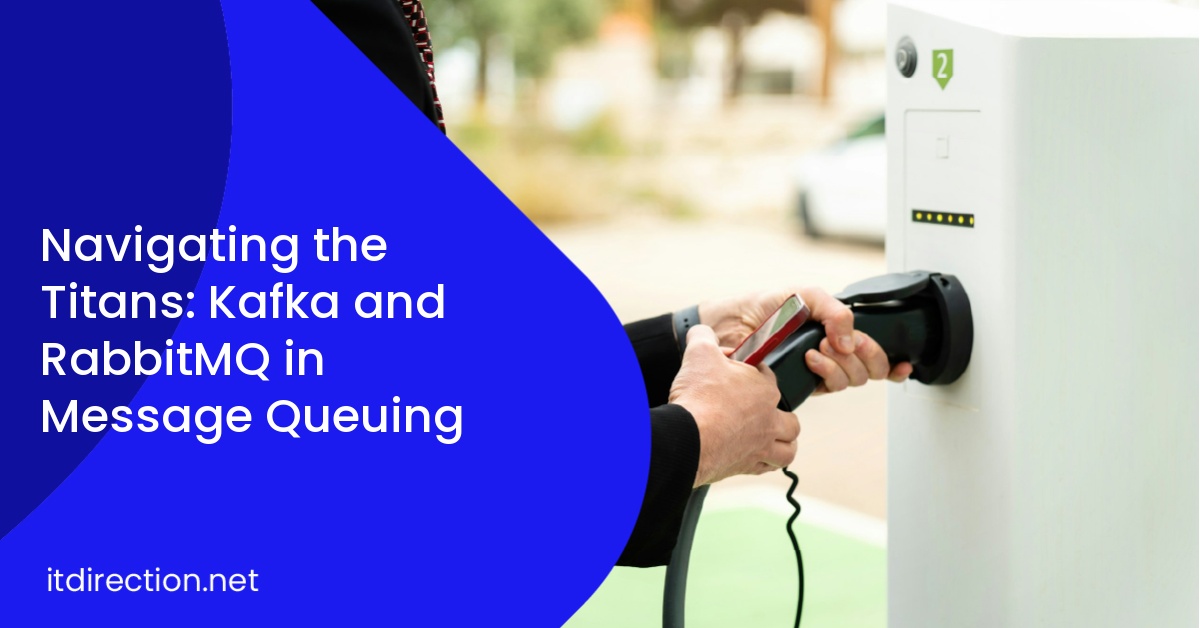 Navigating the Titans: Kafka and RabbitMQ in Message Queuing